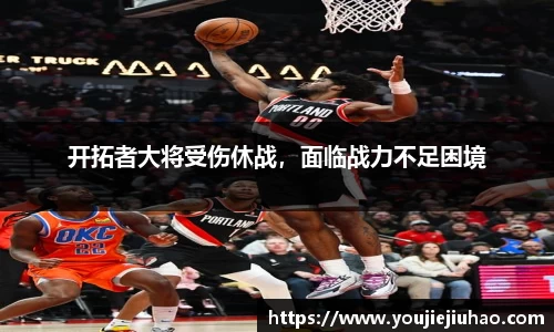 开拓者大将受伤休战，面临战力不足困境