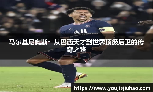马尔基尼奥斯：从巴西天才到世界顶级后卫的传奇之路